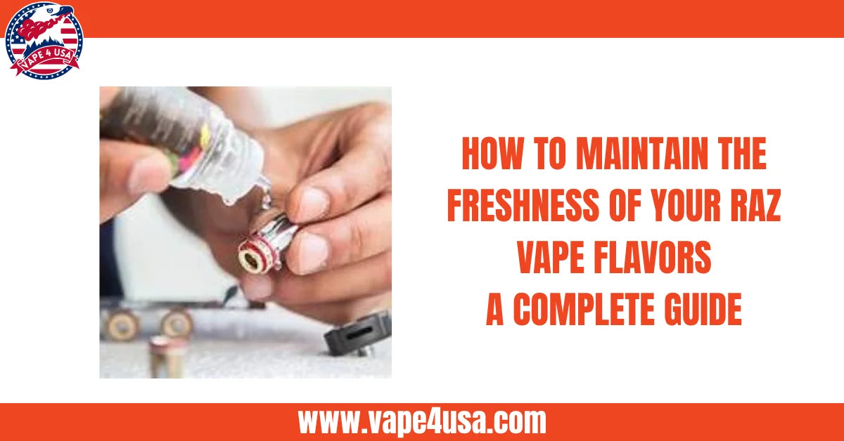 How to Maintain the Freshness of Your Raz Vape Flavors?